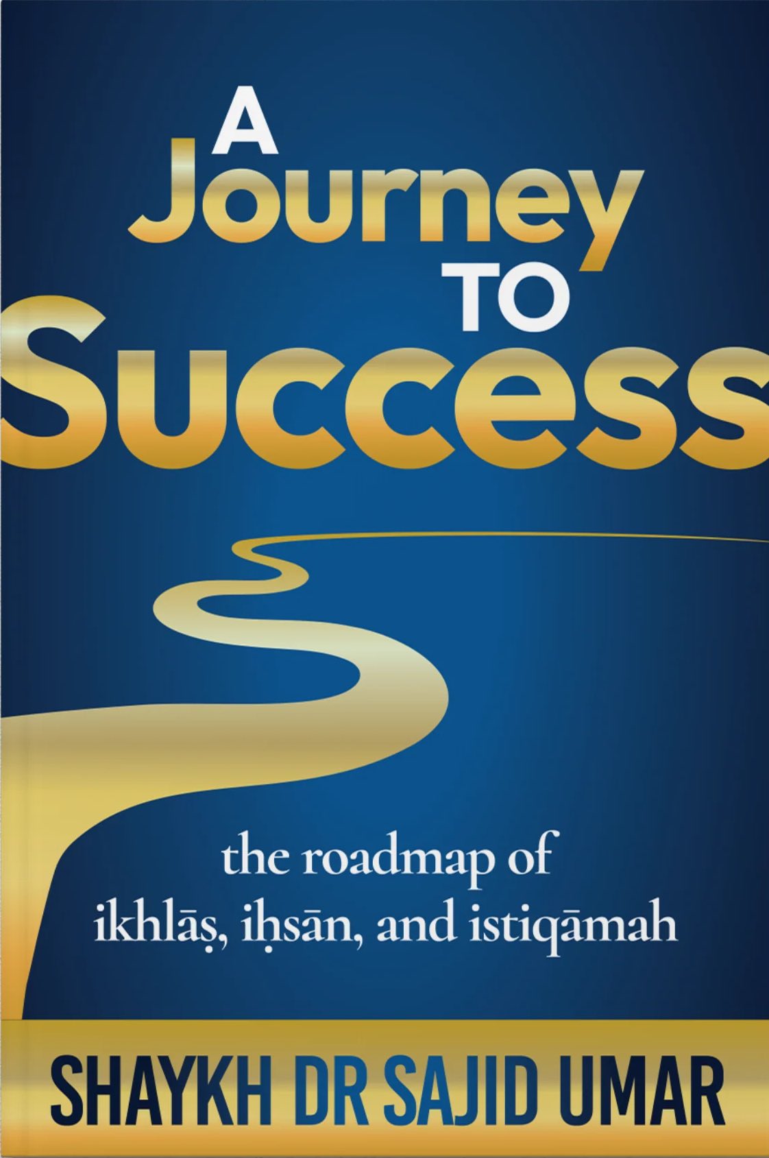 A Journey to Success - The Roadmap of Ikhlas, Ihsan and Istiqamah