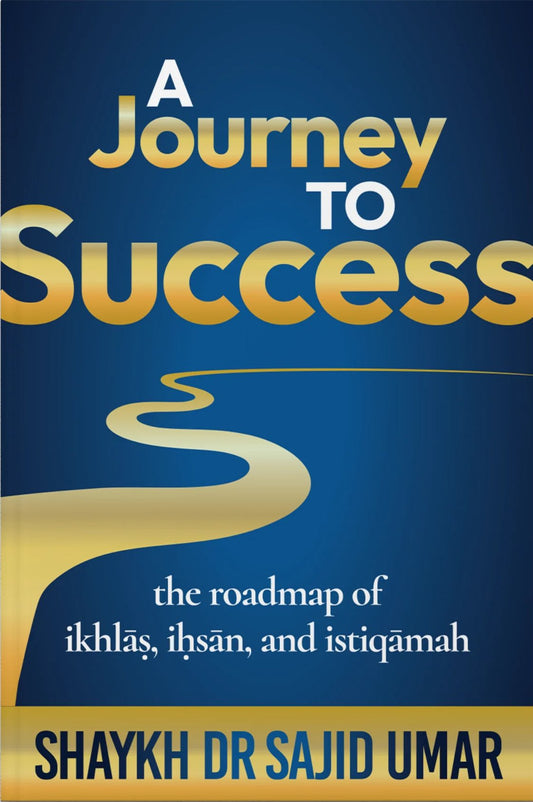 A Journey to Success - The Roadmap of Ikhlas, Ihsan and Istiqamah