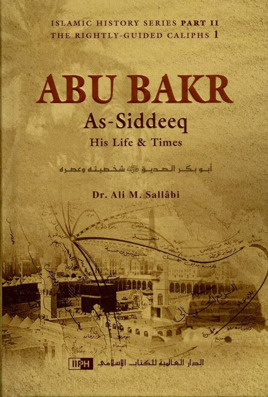 Abu Bakr As-Siddeeq - His Life & Times