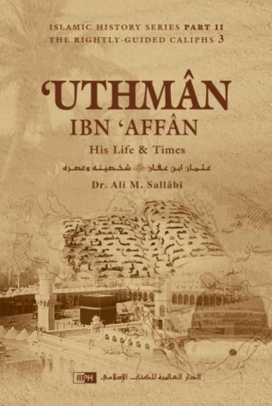 Uthman Ibn Affan - His Life and Times